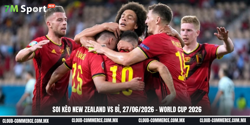 Soi kèo New Zealand vs Bỉ ngày 27/06 tại World Cup 2026 Soi kèo New Zealand vs Bỉ ngày 27/06 tại World Cup 2026
