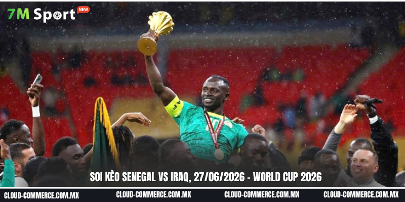 Soi kèo trận đấu Senegal vs Iraq ngày 27-06 tại World Cup 2026 Soi kèo trận đấu Senegal vs Iraq ngày 27-06 tại World Cup 2026